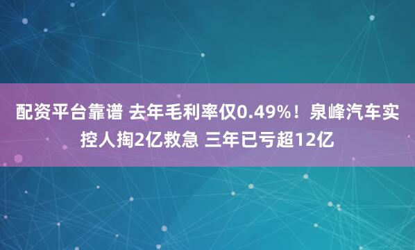 配资平台靠谱 去年毛利率仅0.49%！泉峰汽车实控人掏2亿救急 三年已亏超12亿