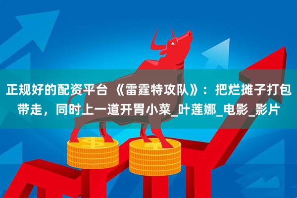 正规好的配资平台 《雷霆特攻队》：把烂摊子打包带走，同时上一道开胃小菜_叶莲娜_电影_影片