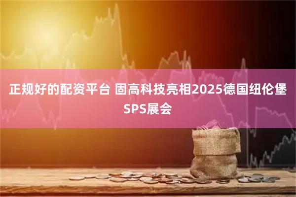 正规好的配资平台 固高科技亮相2025德国纽伦堡SPS展会
